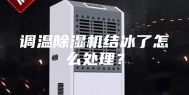 调温除湿机结冰了怎么处理？