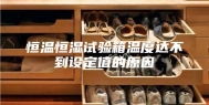 恒温恒湿试验箱温度达不到设定值的原因