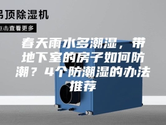 知识百科春天雨水多潮湿，带地下室的房子如何防潮？4个防潮湿的办法推荐