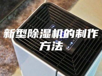 行业新闻新型除湿机的制作方法