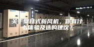 关于壁挂式新风机，你有什么体验及选购建议？